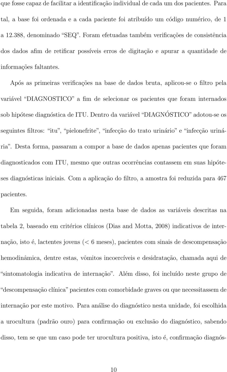 Após as primeiras verificações na base de dados bruta, aplicou-se o filtro pela variável DIAGNOSTICO a fim de selecionar os pacientes que foram internados sob hipótese diagnóstica de ITU.