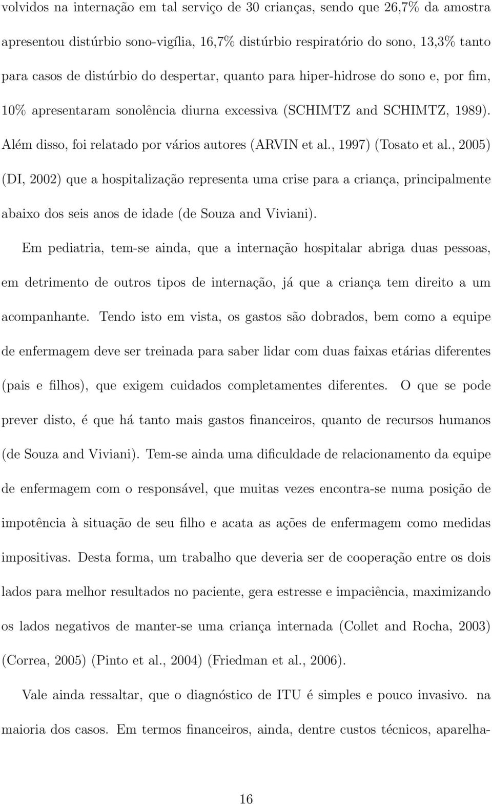 , 1997) (Tosato et al., 2005) (DI, 2002) que a hospitalização representa uma crise para a criança, principalmente abaixo dos seis anos de idade (de Souza and Viviani).