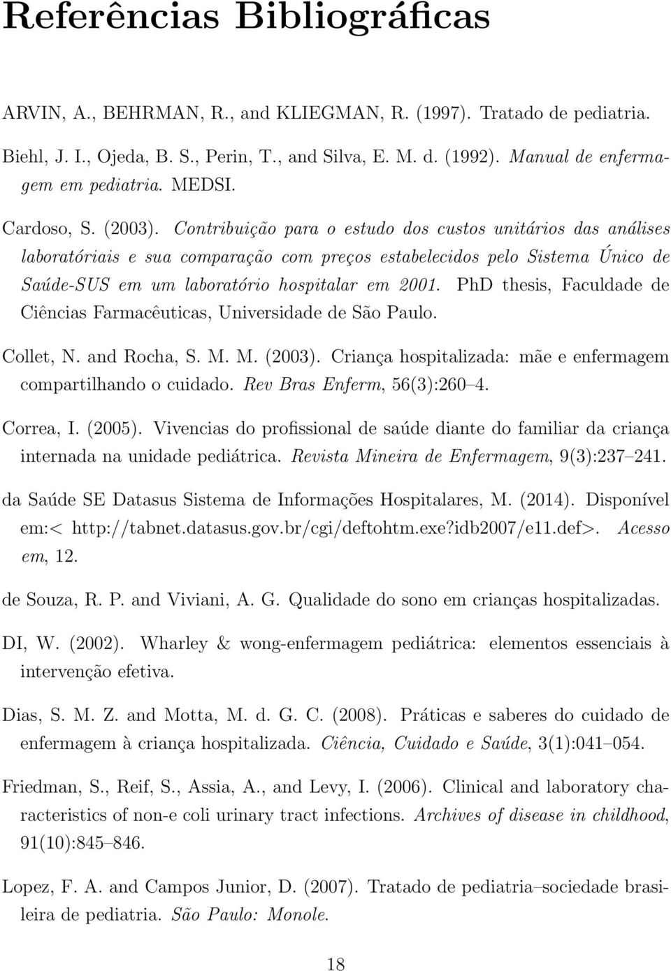 Contribuição para o estudo dos custos unitários das análises laboratóriais e sua comparação com preços estabelecidos pelo Sistema Único de Saúde-SUS em um laboratório hospitalar em 2001.