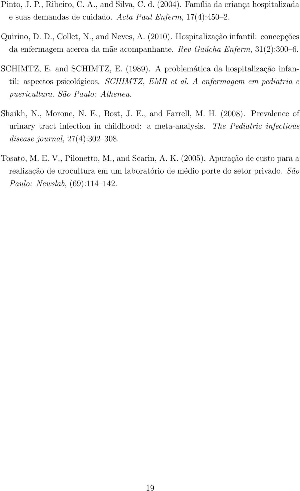 A problemática da hospitalização infantil: aspectos psicológicos. SCHIMTZ, EMR et al. A enfermagem em pediatria e puericultura. São Paulo: Atheneu. Shaikh, N., Morone, N. E., Bost, J. E., and Farrell, M.