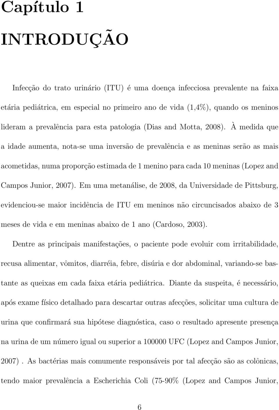 À medida que a idade aumenta, nota-se uma inversão de prevalência e as meninas serão as mais acometidas, numa proporção estimada de 1 menino para cada 10 meninas (Lopez and Campos Junior, 2007).