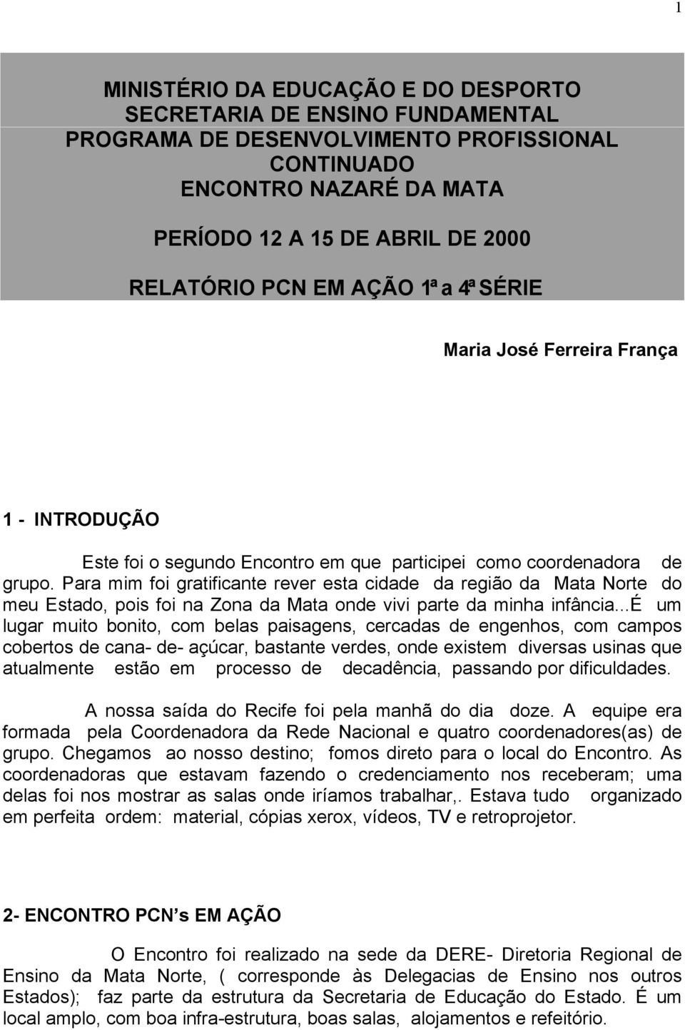 Para mim foi gratificante rever esta cidade da região da Mata Norte do meu Estado, pois foi na Zona da Mata onde vivi parte da minha infância.