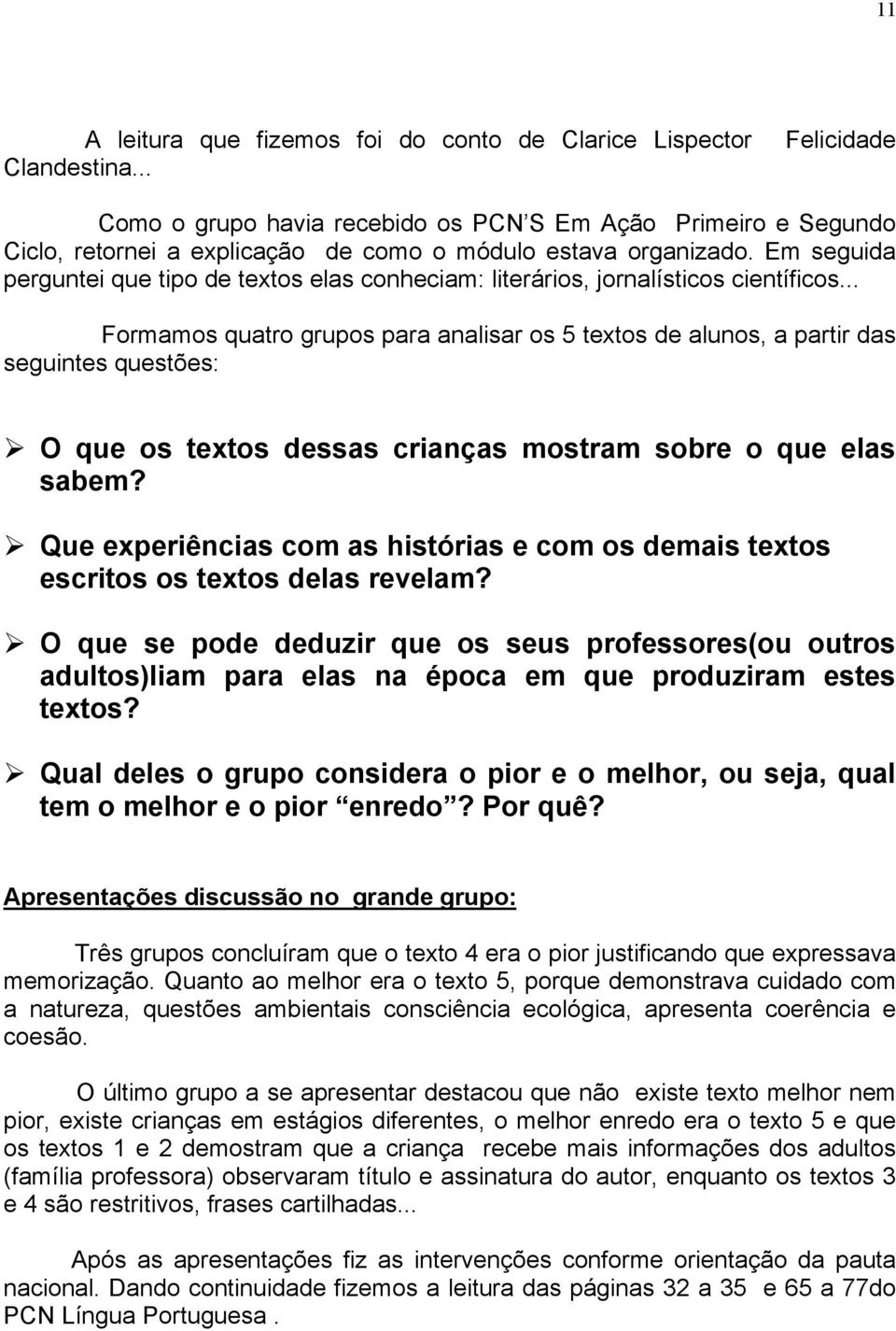 Em seguida perguntei que tipo de textos elas conheciam: literários, jornalísticos científicos.