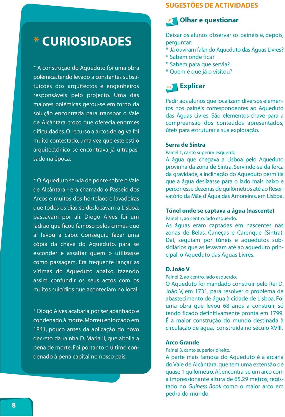 * O Aqudut srvi d pnt sbr Vl d Alcântr - r chmd Pssi ds Arcs muits ds hrtlãs lvdirs qu tds s dis s dslcvm Lisb, pssvm pr li. Dig Alvs fi um ldrã qu ficu fms pls crims qu í lvu cb.