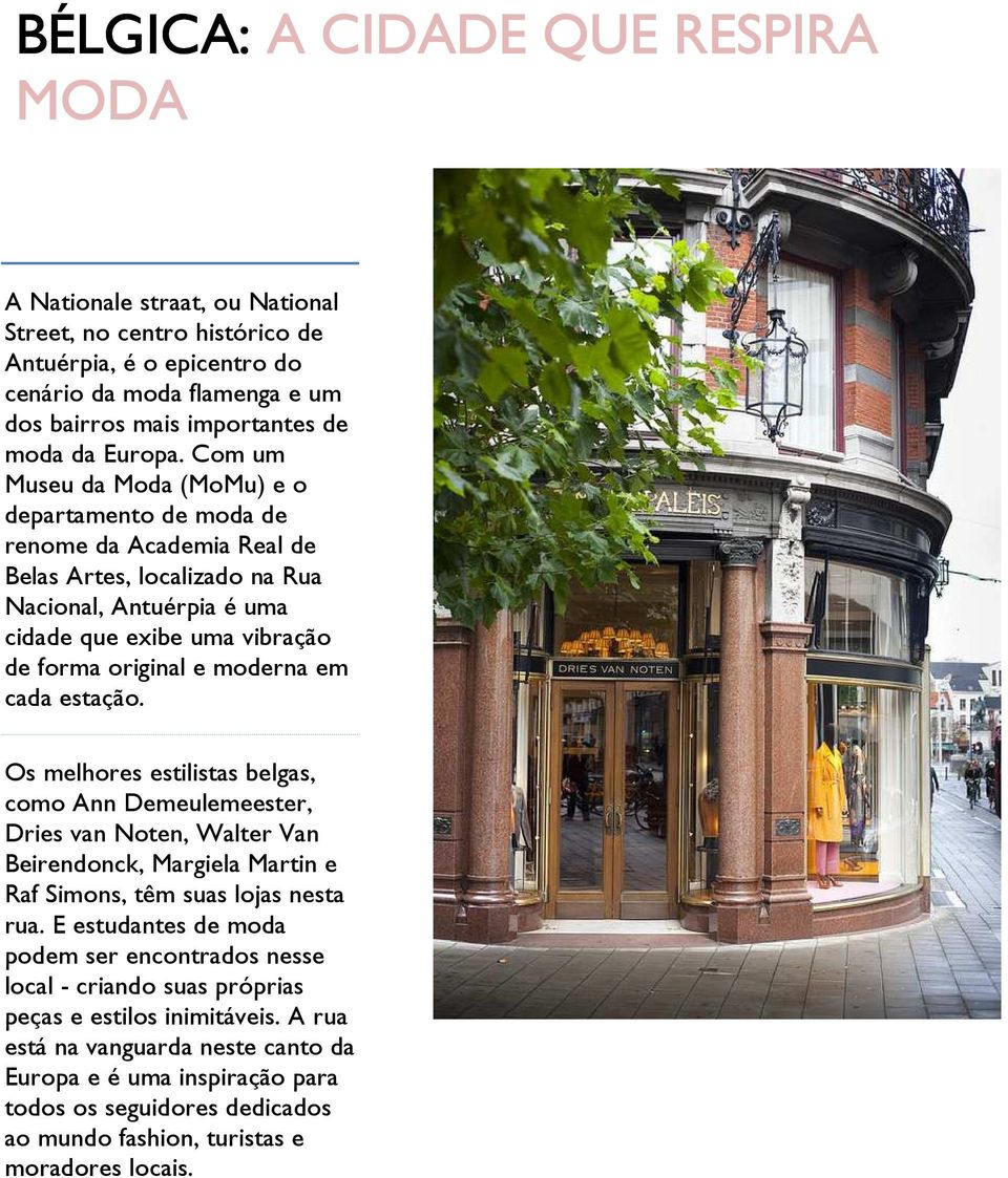 Com um Museu da Moda (MoMu) e o departamento de moda de renome da Academia Real de Belas Artes, localizado na Rua Nacional, Antuérpia é uma cidade que exibe uma vibração de forma original e moderna