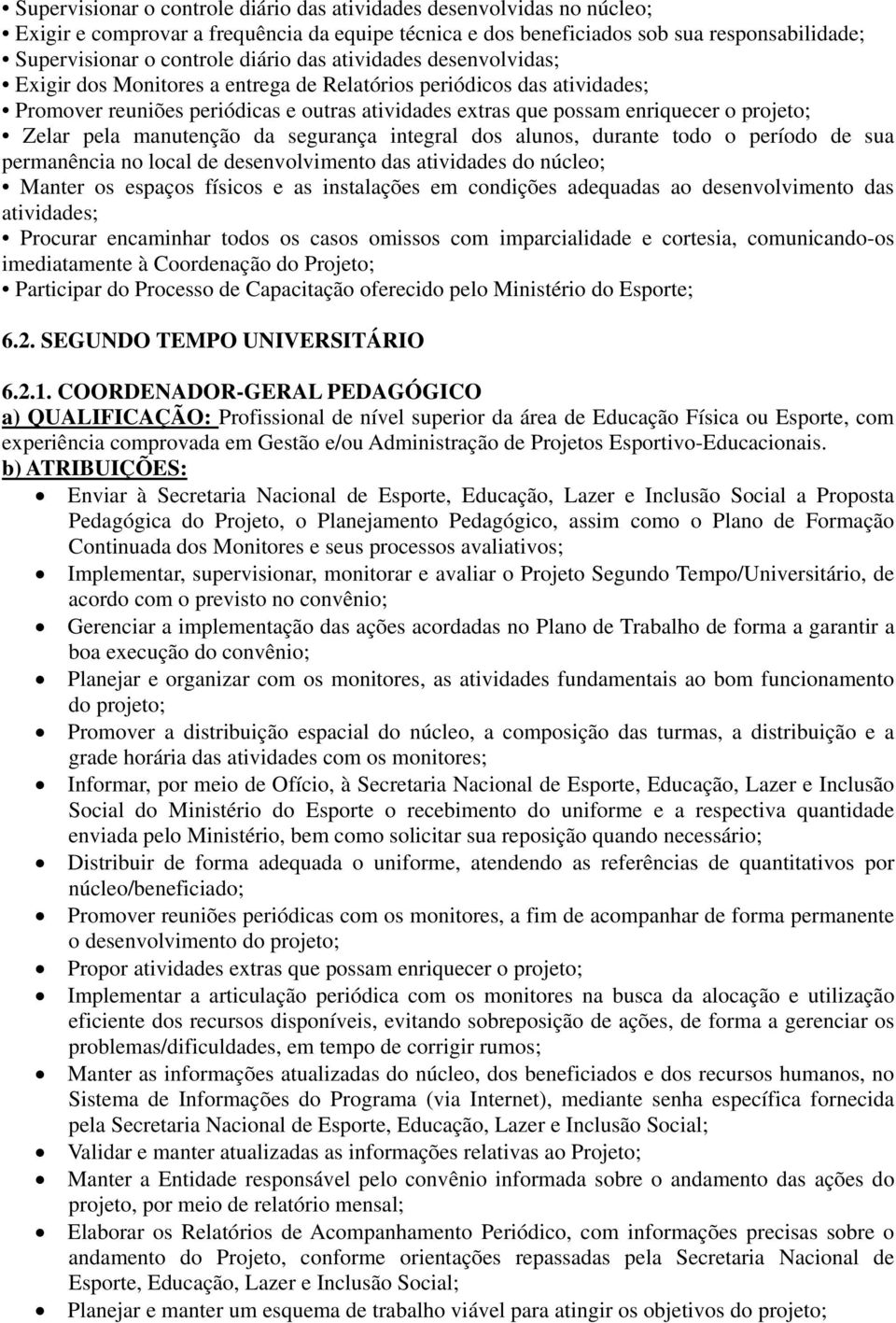 pela manutenção da segurança integral dos alunos, durante todo o período de sua permanência no local de desenvolvimento das atividades do núcleo; Manter os espaços físicos e as instalações em