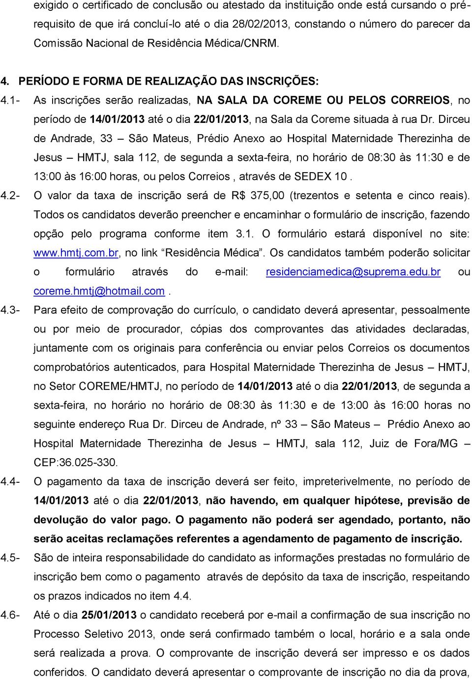 1- As inscrições serão realizadas, NA SALA DA COREME OU PELOS CORREIOS, no período de 14/01/2013 até o dia 22/01/2013, na Sala da Coreme situada à rua Dr.