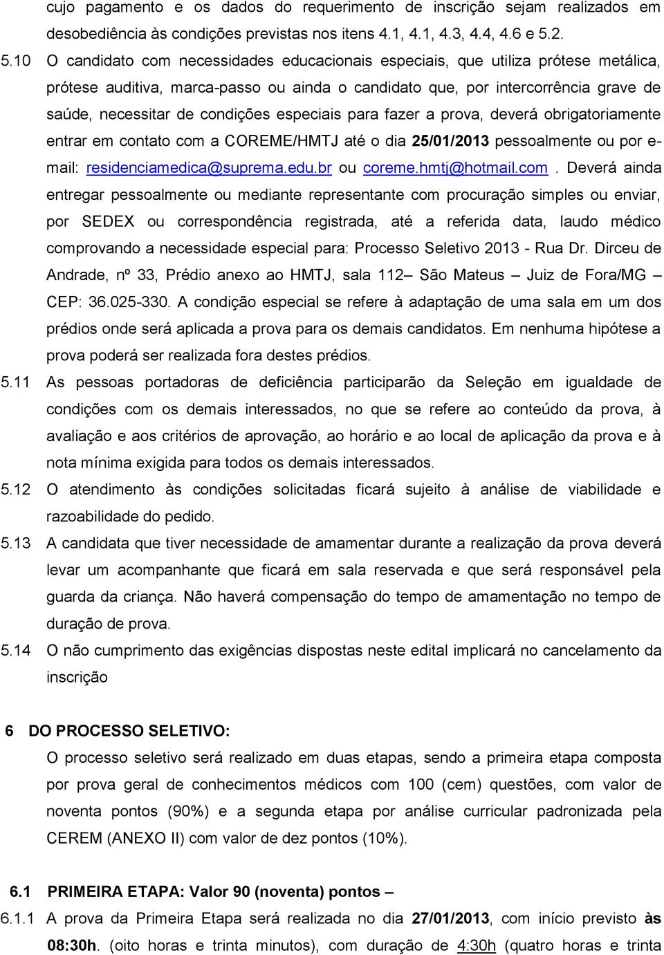 condições especiais para fazer a prova, deverá obrigatoriamente entrar em contato com a COREME/HMTJ até o dia 25/01/2013 pessoalmente ou por e- mail: residenciamedica@suprema.edu.br ou coreme.