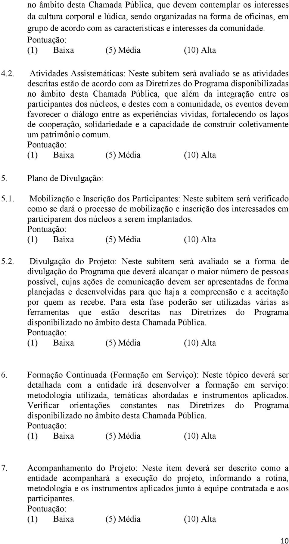 Atividades Assistemáticas: Neste subitem será avaliado se as atividades descritas estão de acordo com as Diretrizes do Programa disponibilizadas no âmbito desta Chamada Pública, que além da