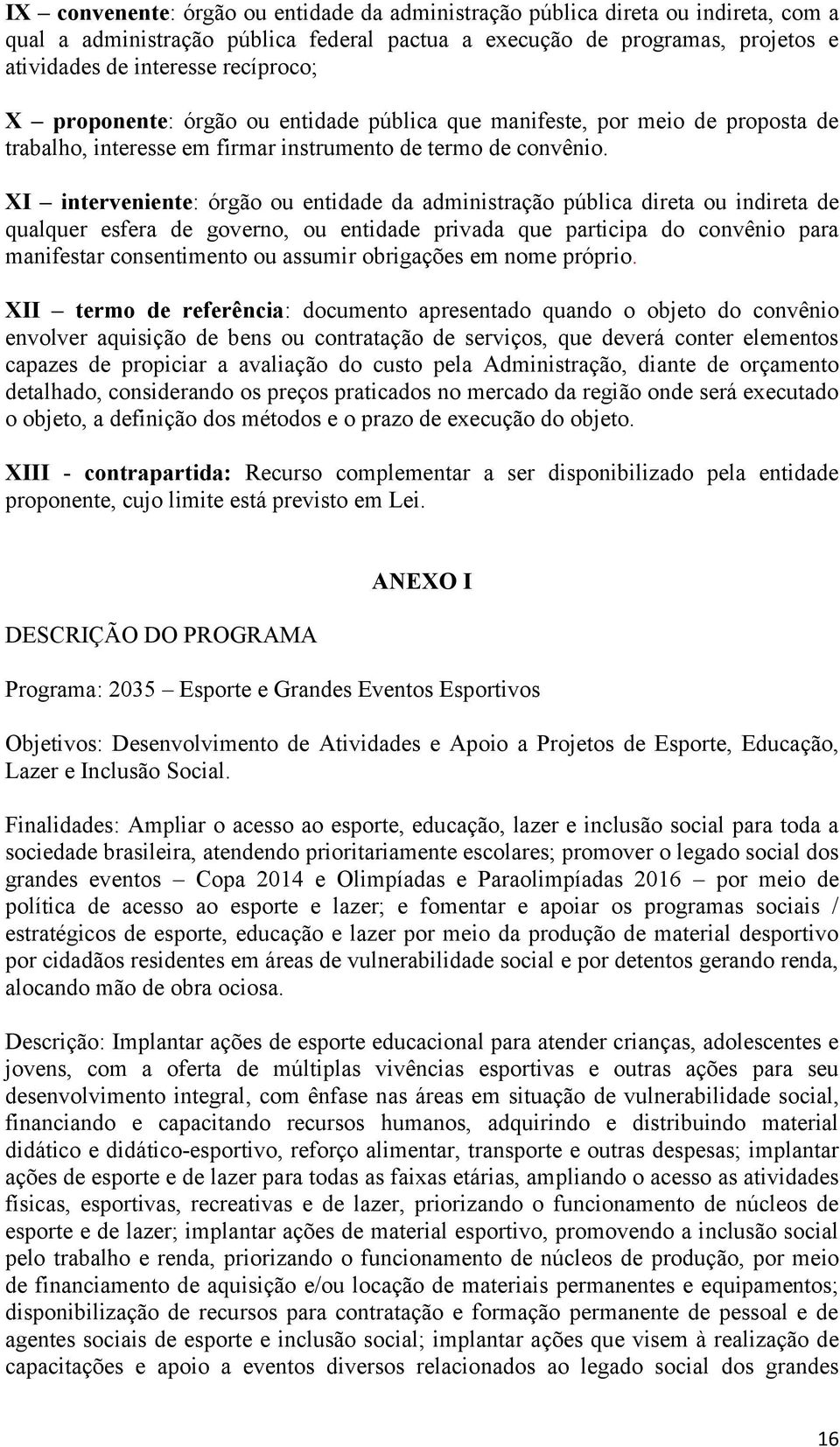 XI interveniente: órgão ou entidade da administração pública direta ou indireta de qualquer esfera de governo, ou entidade privada que participa do convênio para manifestar consentimento ou assumir