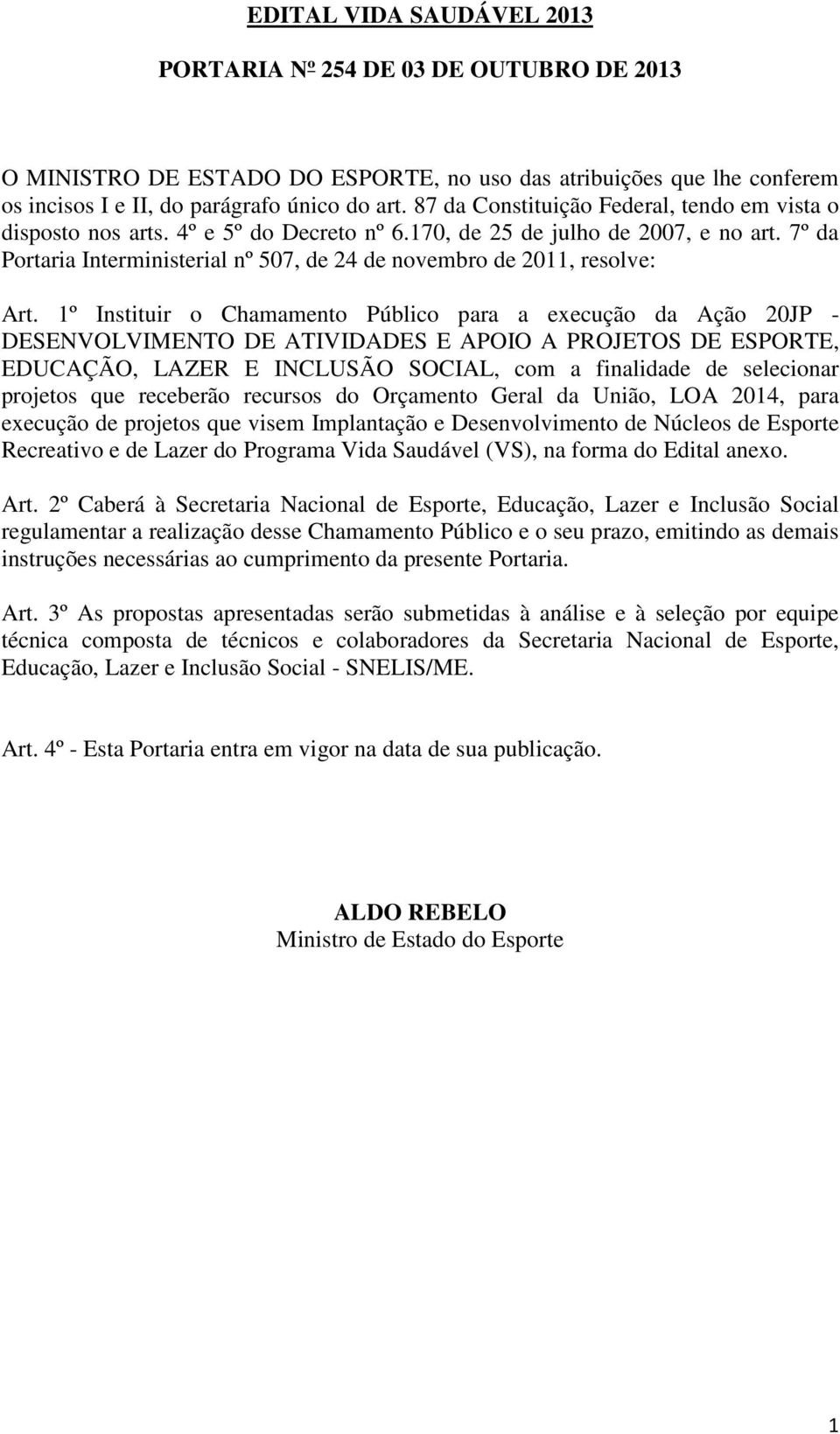 7º da Portaria Interministerial nº 507, de 24 de novembro de 2011, resolve: Art.