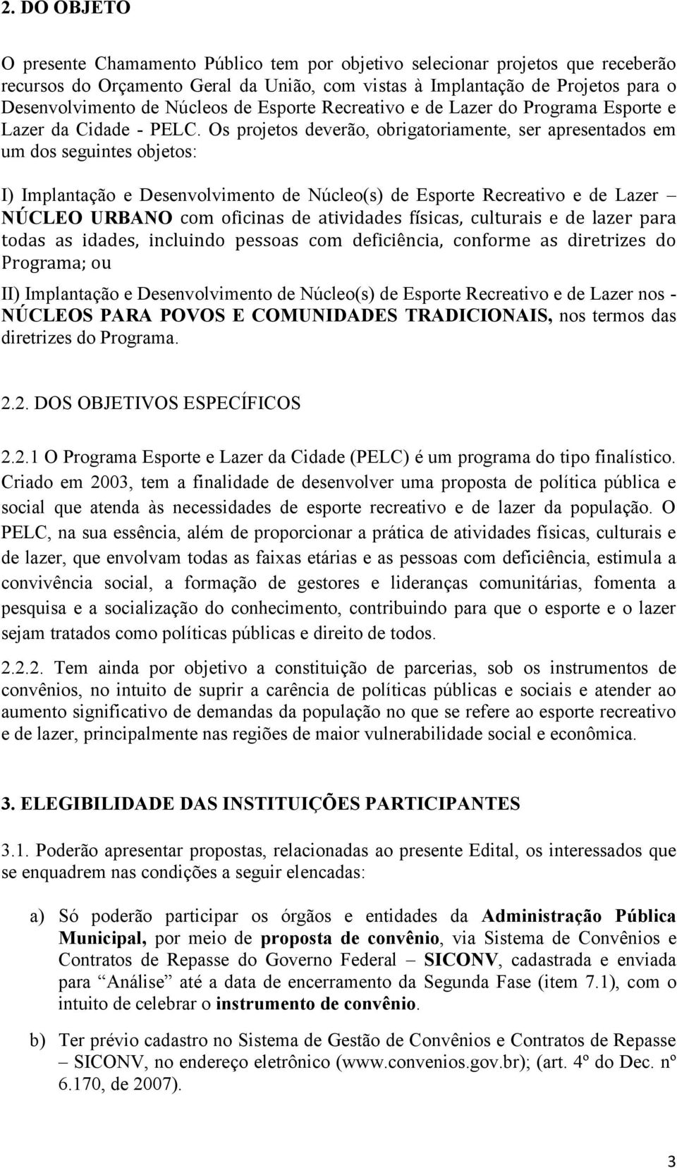 Os projetos deverão, obrigatoriamente, ser apresentados em um dos seguintes objetos: I) Implantação e Desenvolvimento de Núcleo(s) de Esporte Recreativo e de Lazer NÚCLEO URBANO com oficinas de