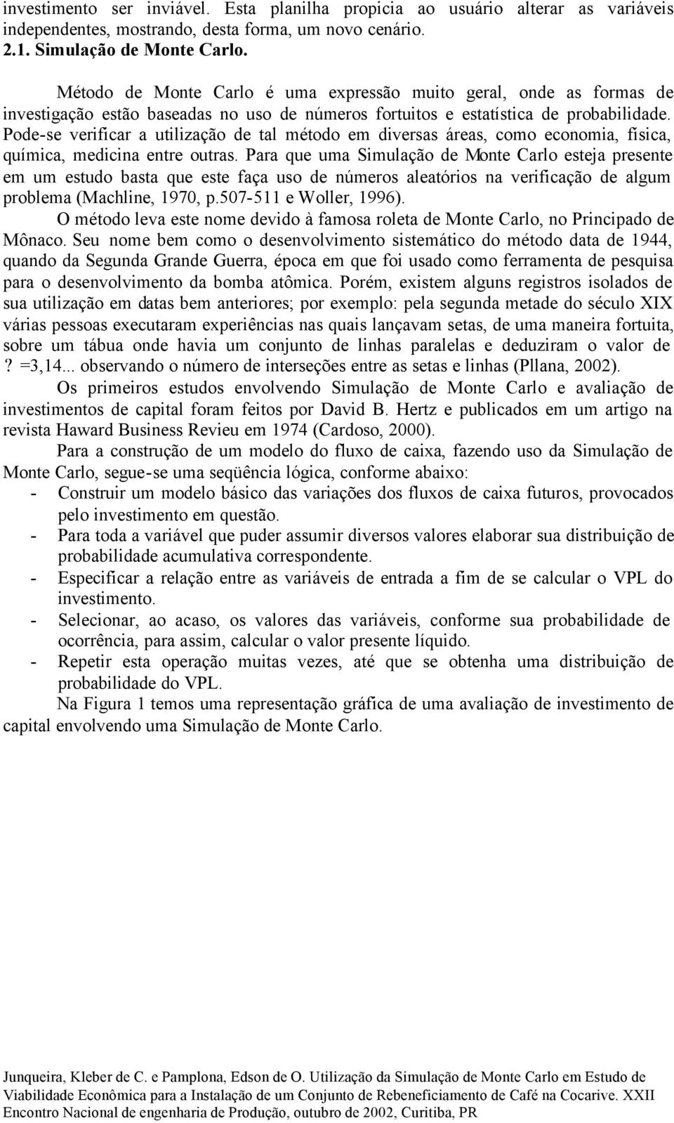 Pode-se verificar a utilização de tal método em diversas áreas, como economia, física, química, medicina entre outras.