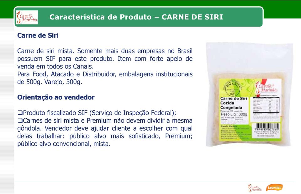 Para Food, Atacado e Distribuidor, embalagens institucionais de 500g. Varejo, 300g.