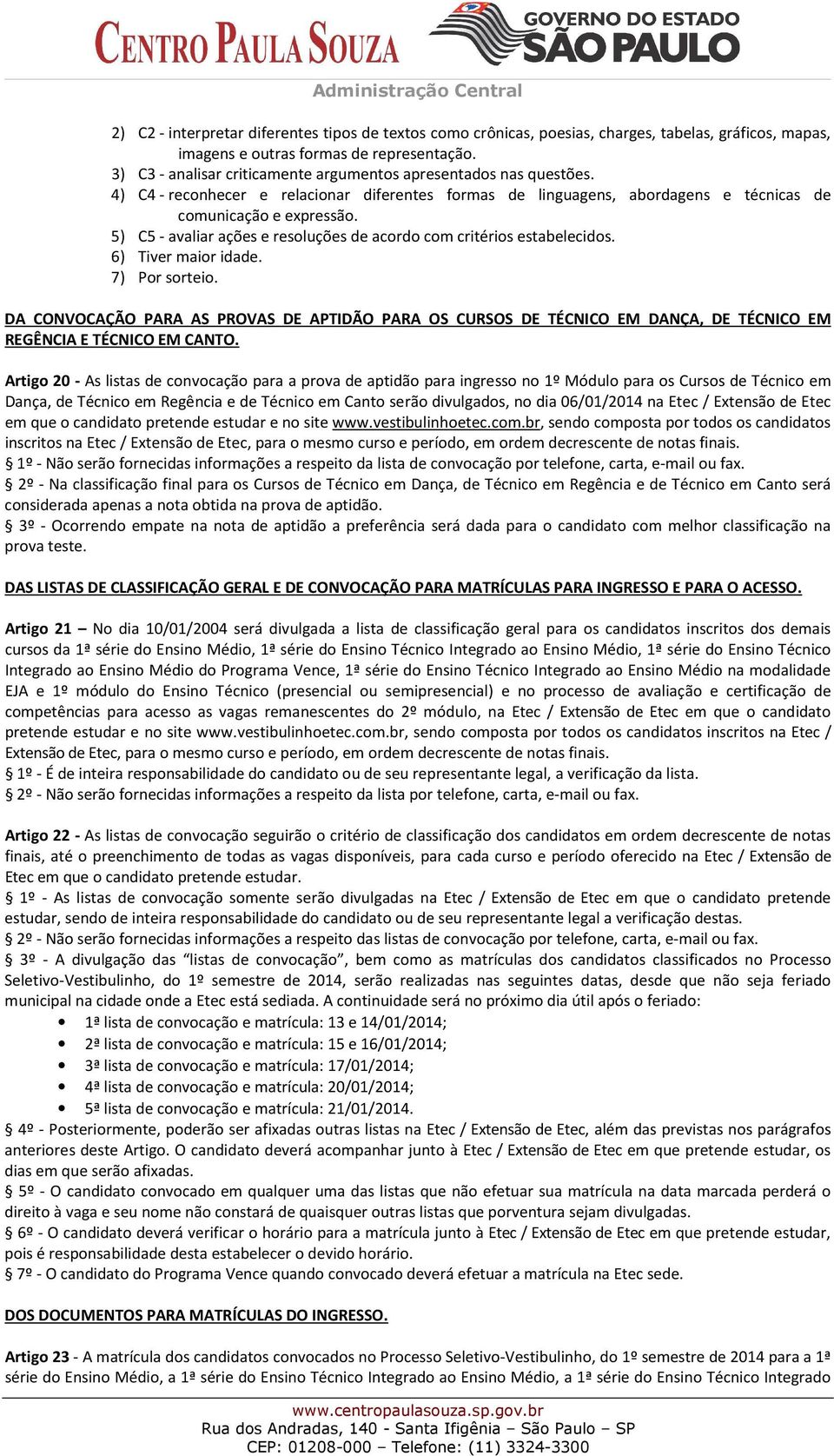 5) C5 - avaliar ações e resoluções de acordo com critérios estabelecidos. 6) Tiver maior idade. 7) Por sorteio.