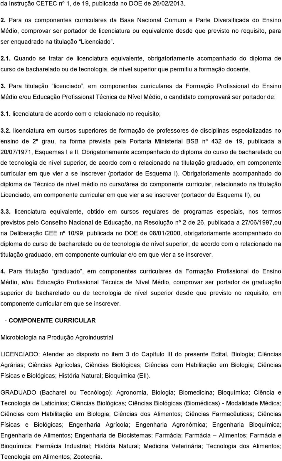 Para os componentes curriculares da Base Nacional Comum e Parte Diversificada do Ensino Médio, comprovar ser portador de licenciatura ou equivalente desde que previsto no requisito, para ser