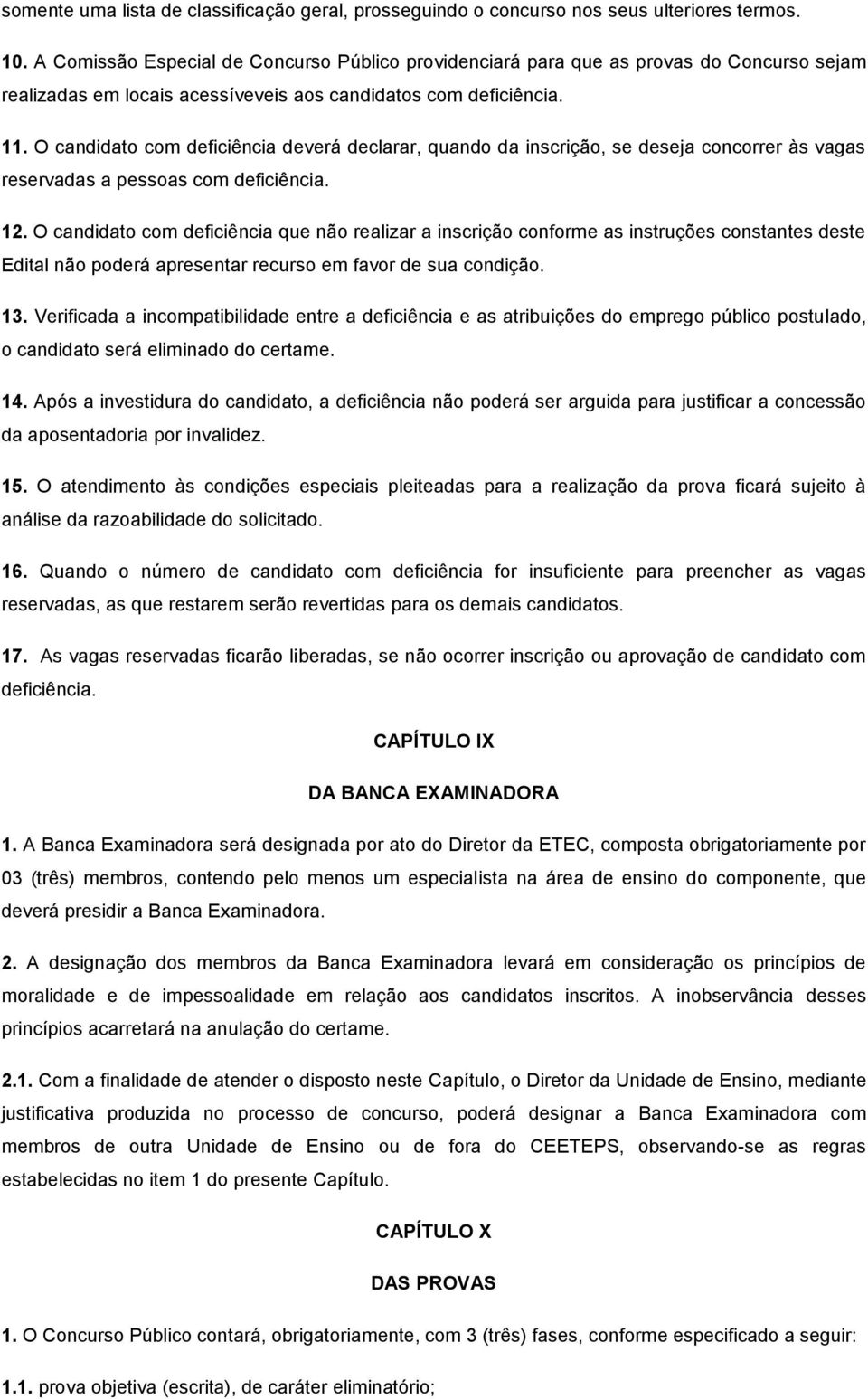 O candidato com deficiência deverá declarar, quando da inscrição, se deseja concorrer às vagas reservadas a pessoas com deficiência. 12.