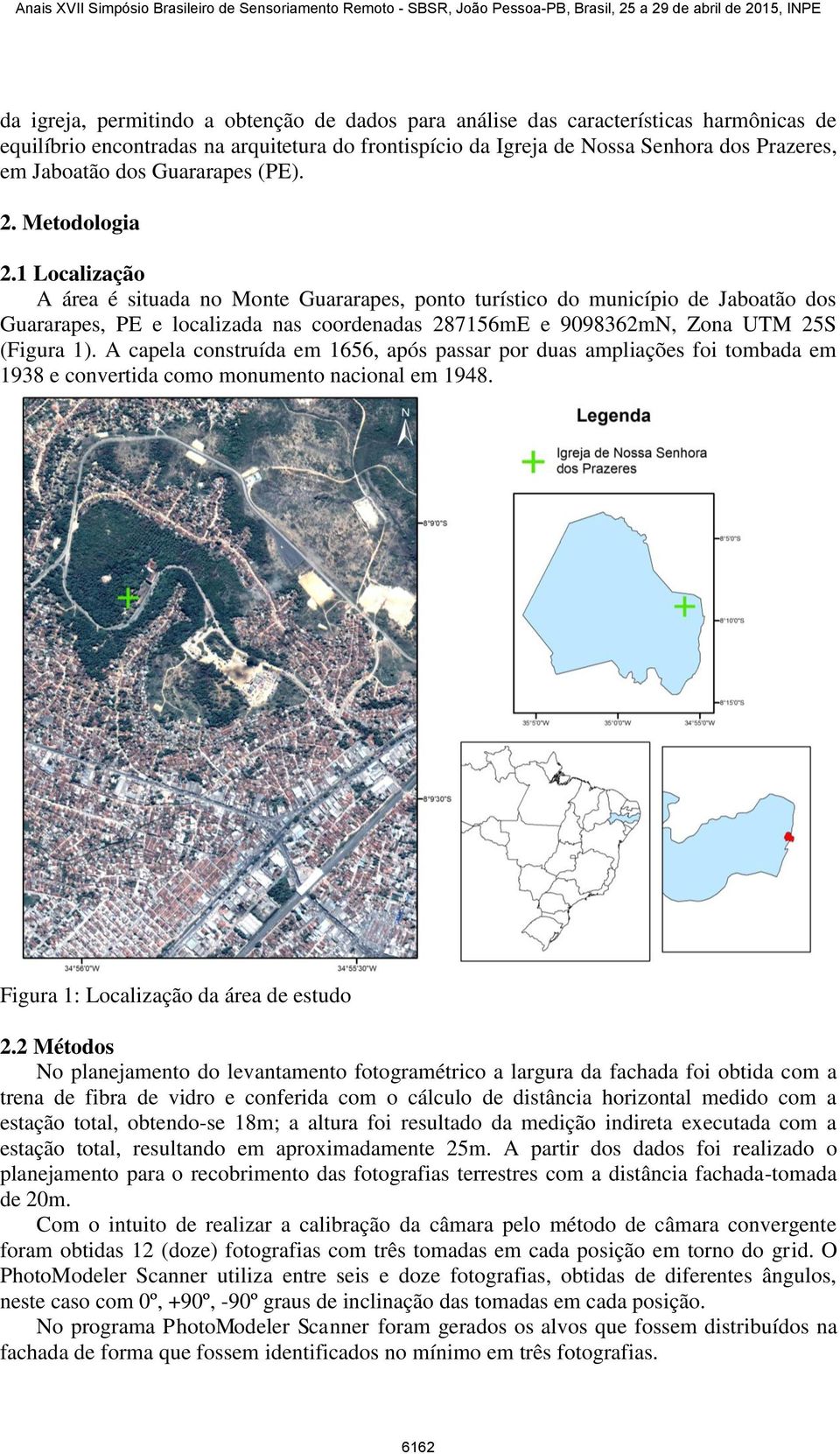 1 Localização A área é situada no Monte Guararapes, ponto turístico do município de Jaboatão dos Guararapes, PE e localizada nas coordenadas 287156mE e 9098362mN, Zona UTM 25S (Figura 1).