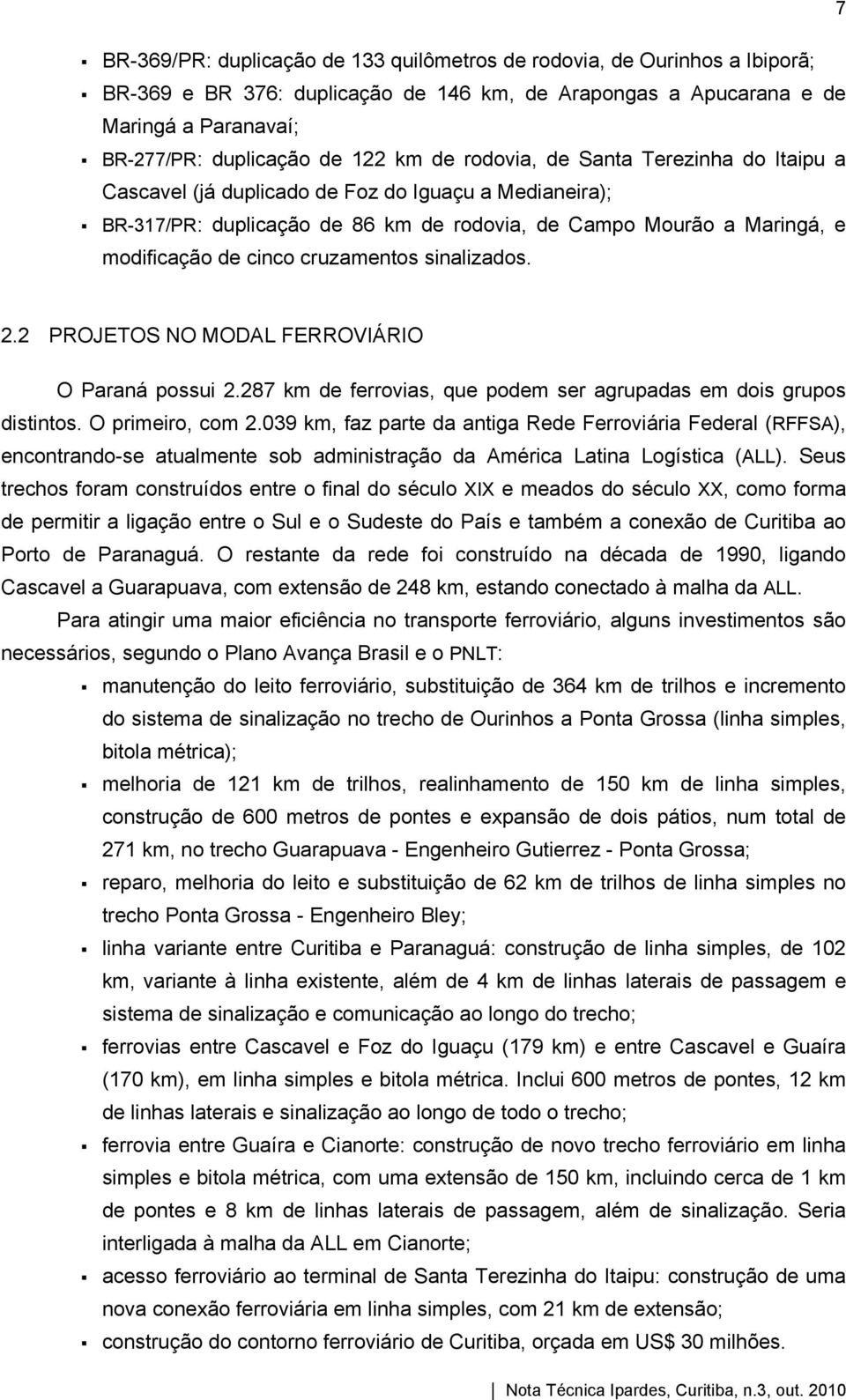 cruzamentos sinalizados. 2.2 PROJETOS NO MODAL FERROVIÁRIO O Paraná possui 2.287 km de ferrovias, que podem ser agrupadas em dois grupos distintos. O primeiro, com 2.