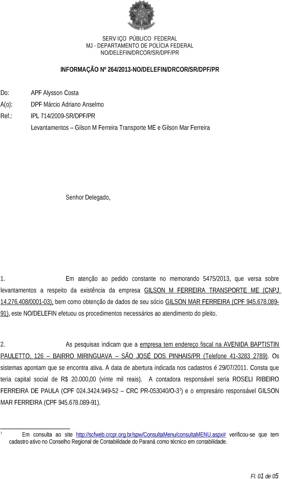 408/0001-03), bem como obtenção de dados de seu sócio GILSON MAR FERREIRA (CPF 945.678.089-91), este NO/DELEFIN efetuou os procedimentos necessários ao atendimento do pleito. 2.