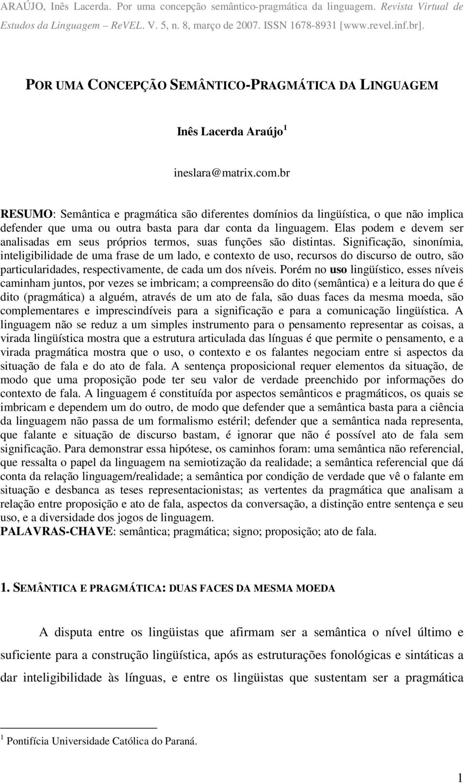 br RESUMO: Semântica e pragmática são diferentes domínios da lingüística, o que não implica defender que uma ou outra basta para dar conta da linguagem.