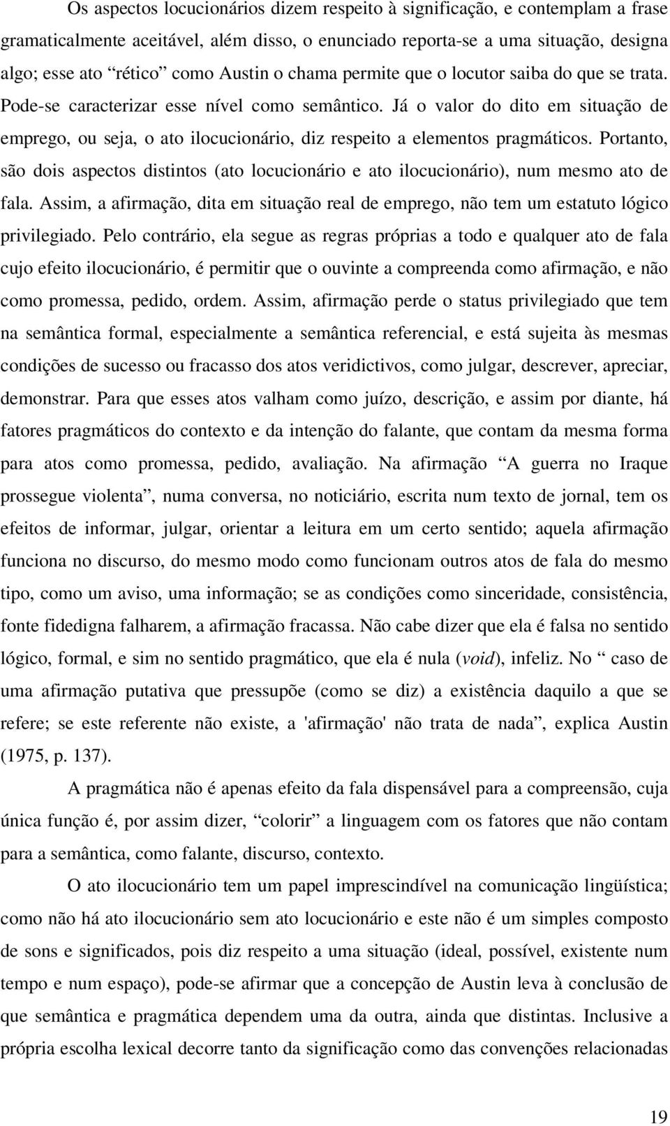 Já o valor do dito em situação de emprego, ou seja, o ato ilocucionário, diz respeito a elementos pragmáticos.