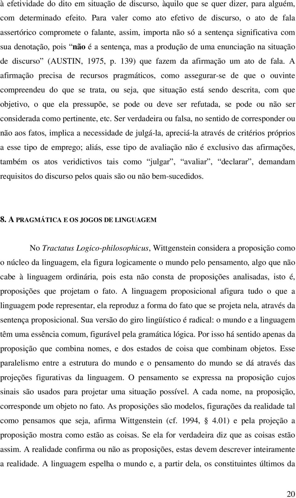 enunciação na situação de discurso (AUSTIN, 1975, p. 139) que fazem da afirmação um ato de fala.