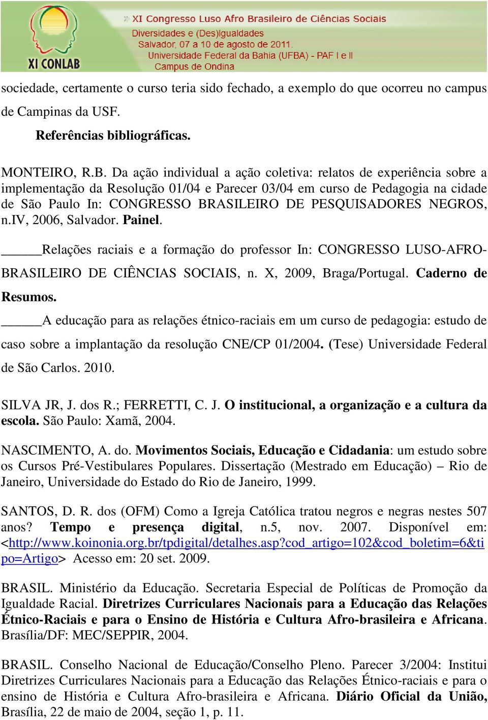 PESQUISADORES NEGROS, n.iv, 2006, Salvador. Painel. Relações raciais e a formação do professor In: CONGRESSO LUSO-AFRO- BRASILEIRO DE CIÊNCIAS SOCIAIS, n. X, 2009, Braga/Portugal. Caderno de Resumos.