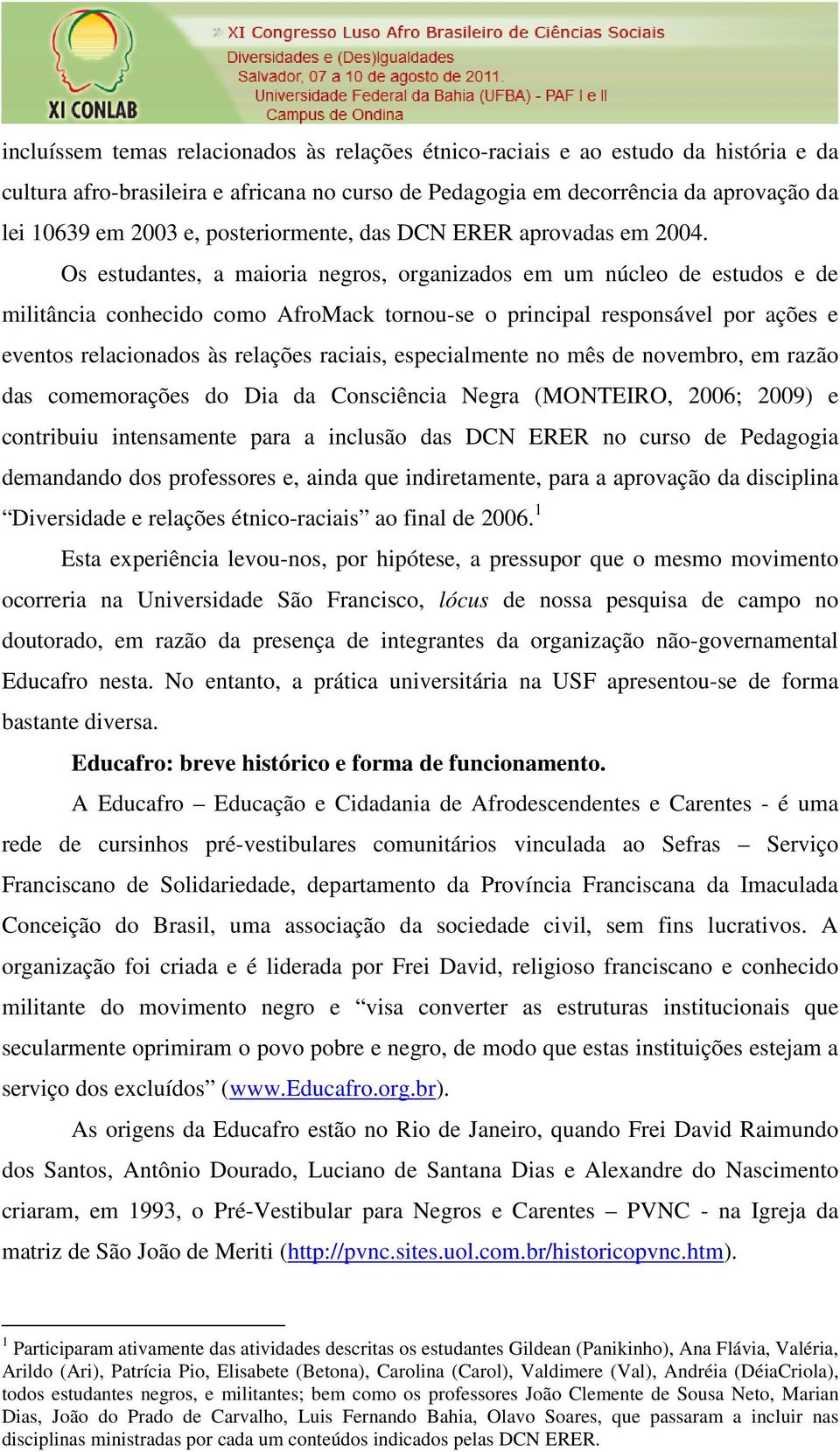 Os estudantes, a maioria negros, organizados em um núcleo de estudos e de militância conhecido como AfroMack tornou-se o principal responsável por ações e eventos relacionados às relações raciais,