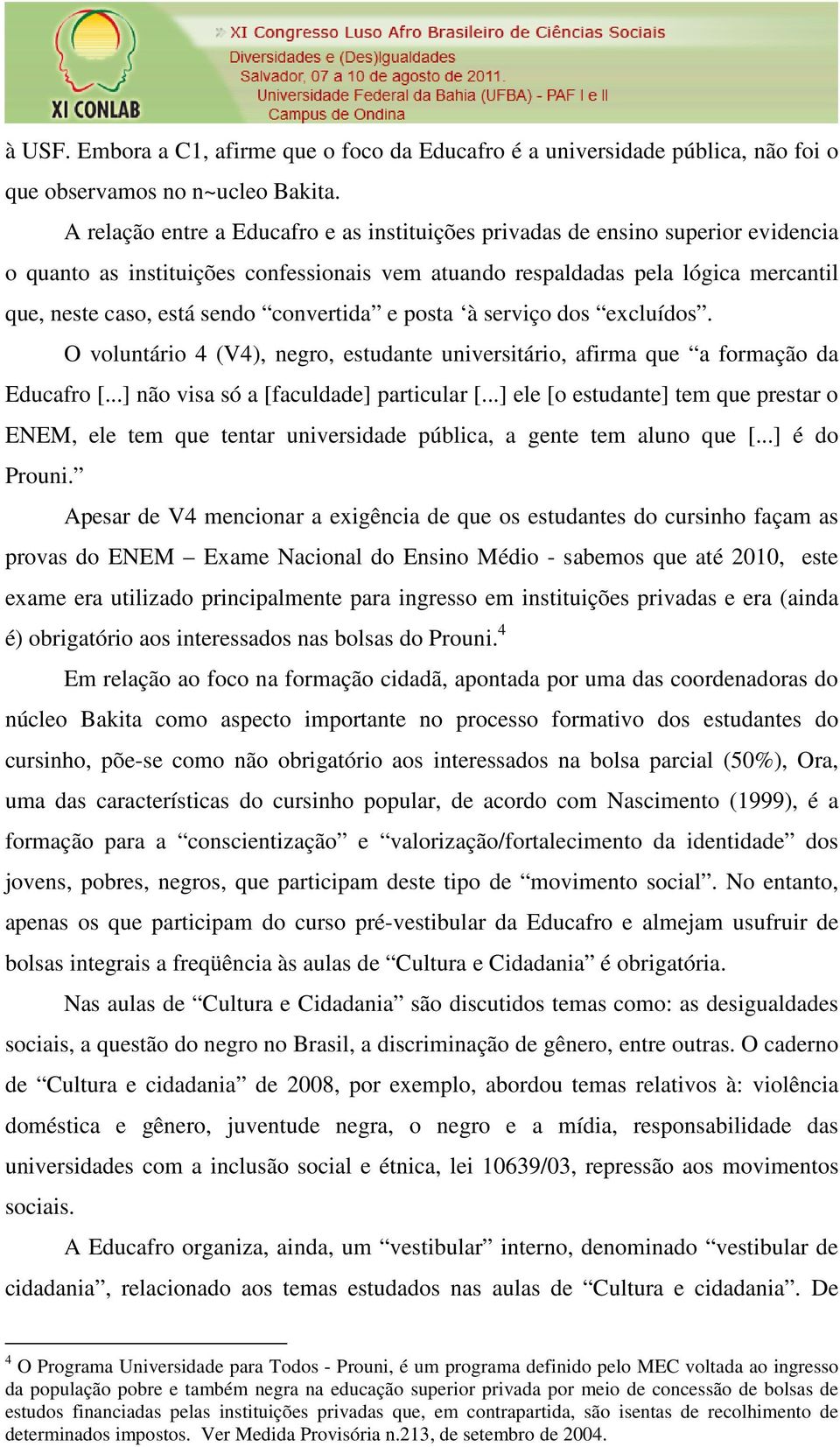 convertida e posta à serviço dos excluídos. O voluntário 4 (V4), negro, estudante universitário, afirma que a formação da Educafro [...] não visa só a [faculdade] particular [.