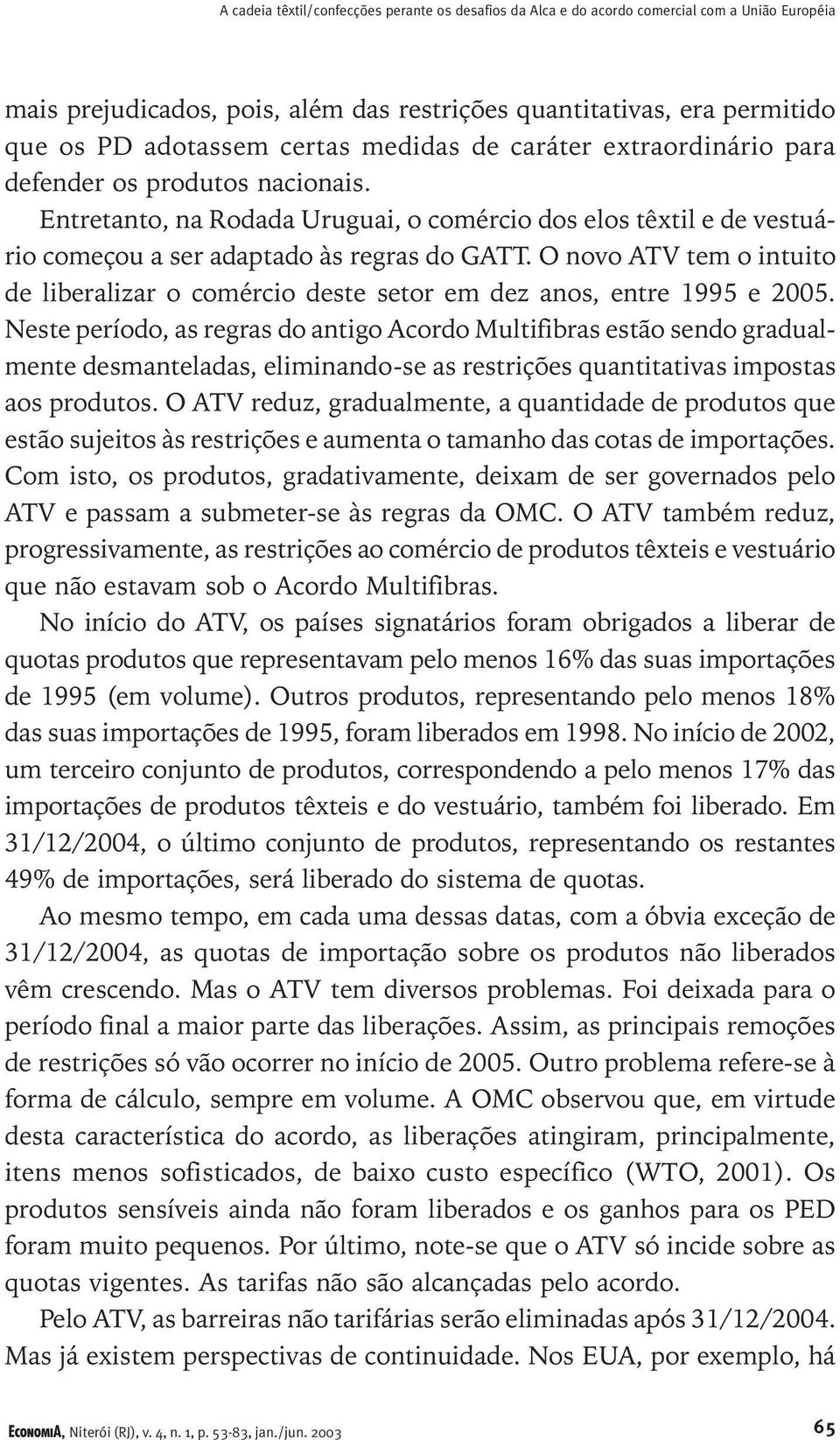 O novo ATV tem o intuito de liberalizar o comércio deste setor em dez anos, entre 1995 e 2005.