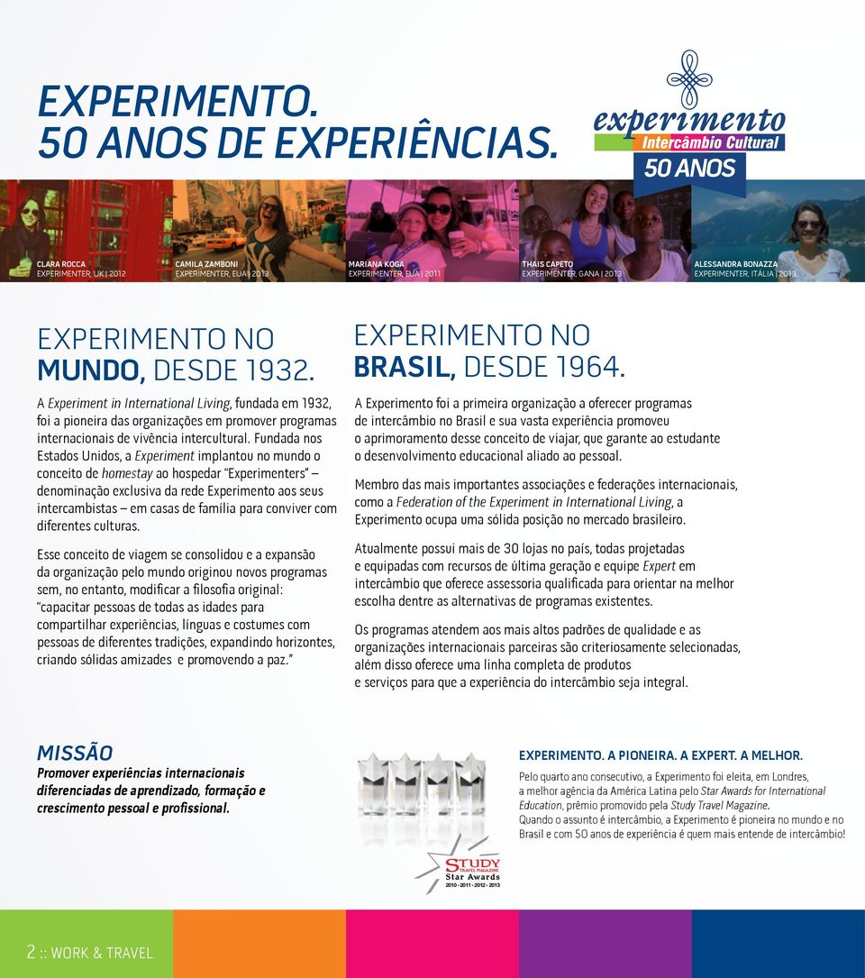 Experimento no mundo, desde 1932. A Experiment in International Living, fundada em 1932, foi a pioneira das organizações em promover programas internacionais de vivência intercultural.