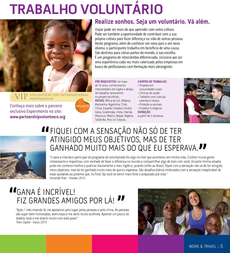 Neste programa, além de conhecer um novo país e um novo idioma, o participante trabalha em benefício de uma causa. São destinos para várias partes do mundo, à sua escolha.