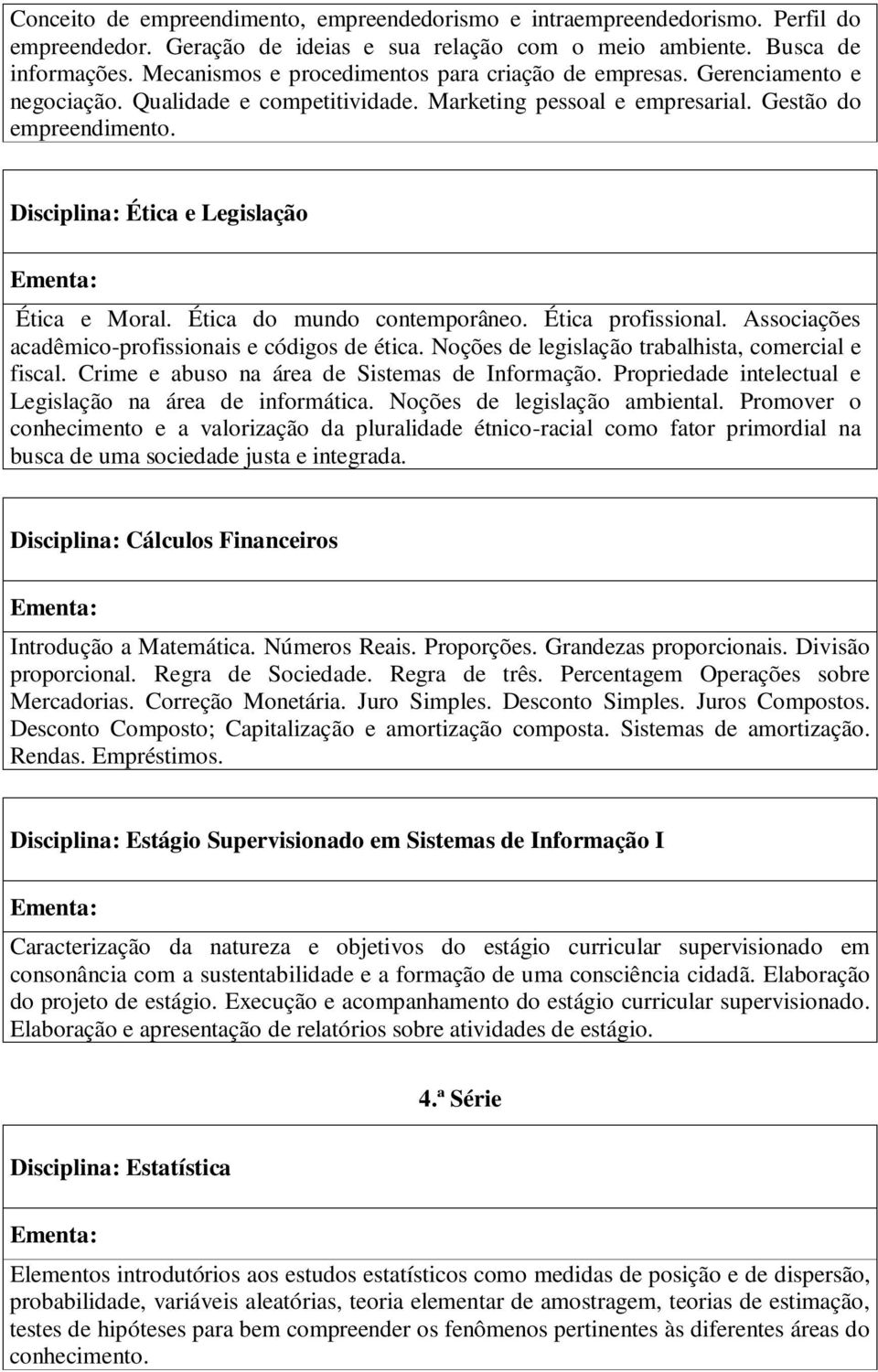 Disciplina: Ética e Legislação Ética e Moral. Ética do mundo contemporâneo. Ética profissional. Associações acadêmico-profissionais e códigos de ética.