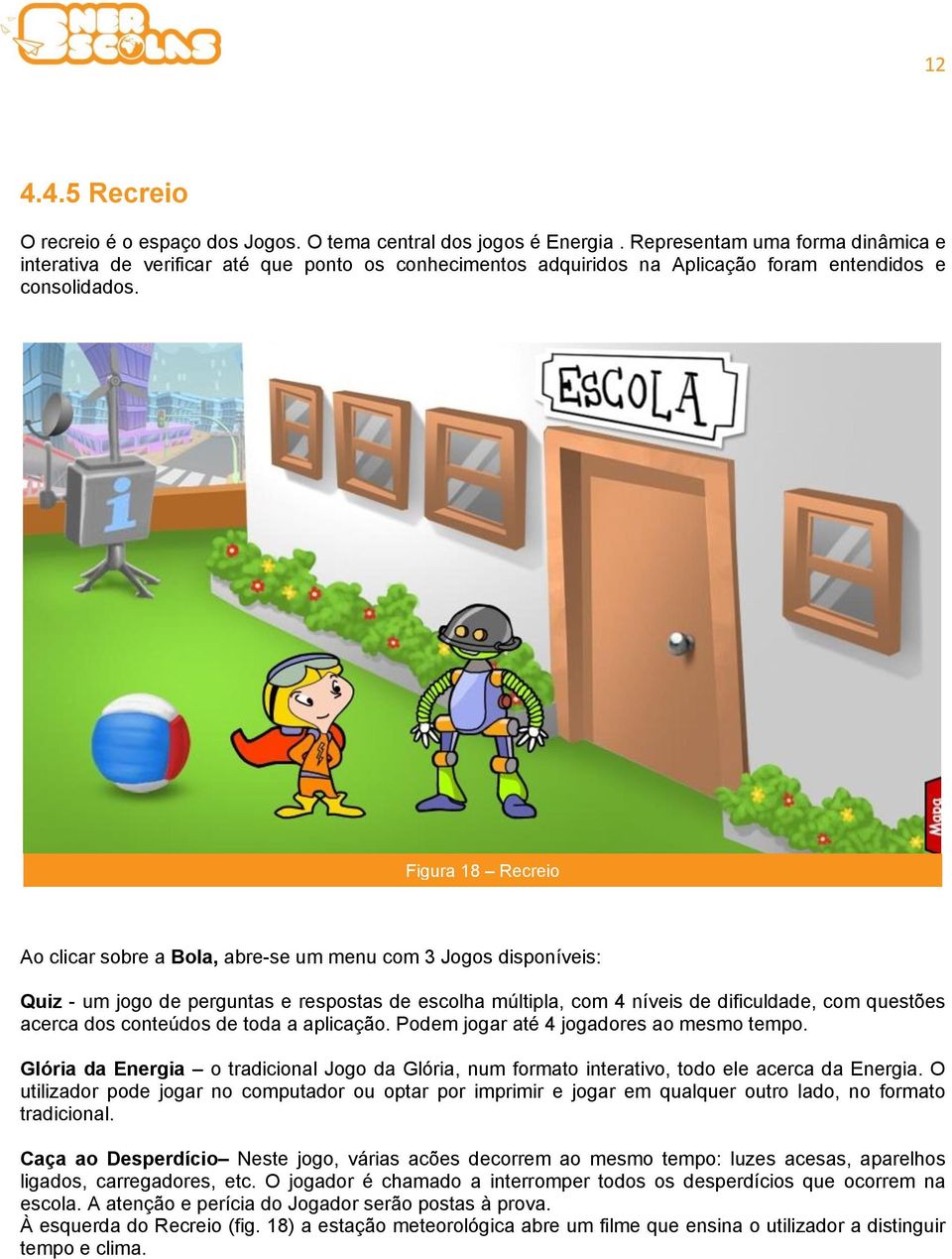 Figura 18 Recreio Ao clicar sobre a Bola, abre-se um menu com 3 Jogos disponíveis: Quiz - um jogo de perguntas e respostas de escolha múltipla, com 4 níveis de dificuldade, com questões acerca dos