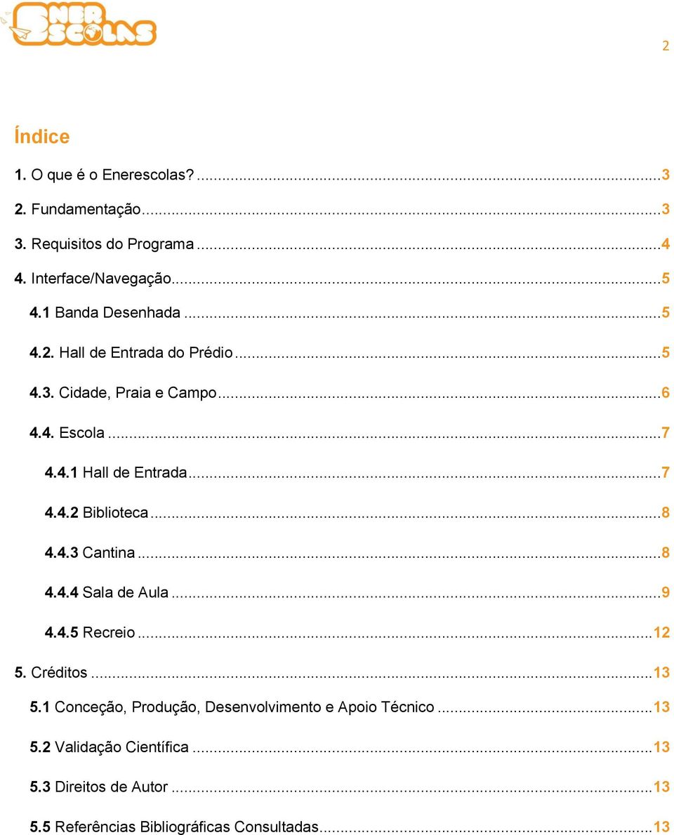 .. 7 4.4.2 Biblioteca... 8 4.4.3 Cantina... 8 4.4.4 Sala de Aula... 9 4.4.5 Recreio... 12 5. Créditos... 13 5.