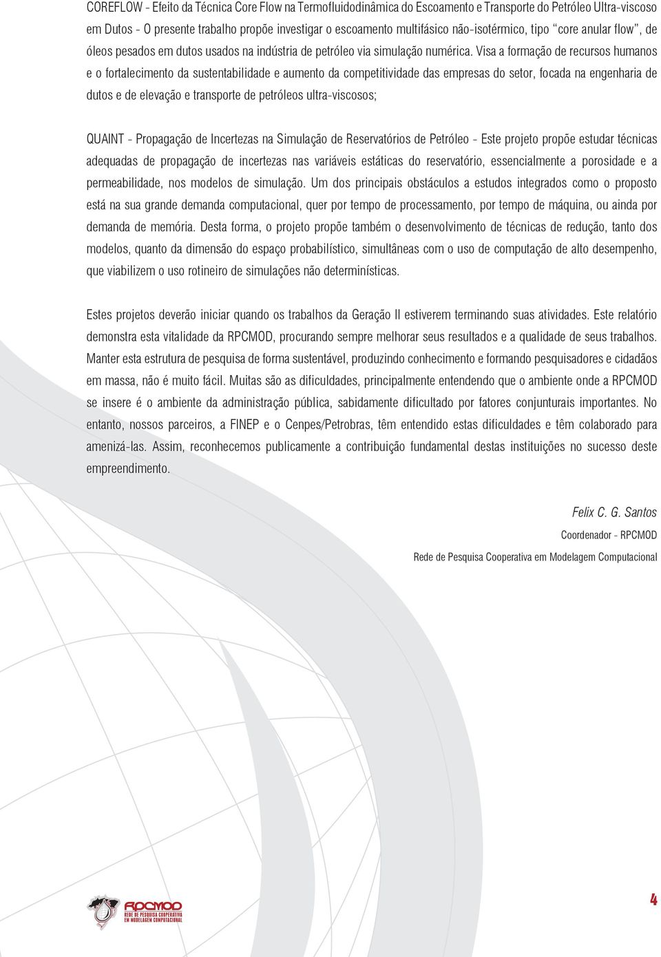 Visa a formação de recursos humanos e o fortalecimento da sustentabilidade e aumento da competitividade das empresas do setor, focada na engenharia de dutos e de elevação e transporte de petróleos