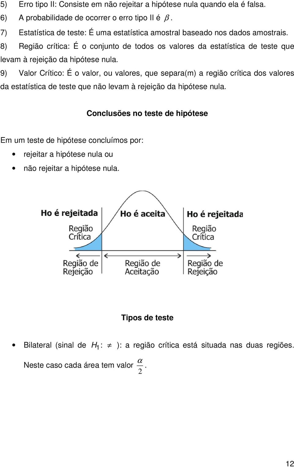 8) Regão crítca: É o cojuto de todos os valores da estatístca de teste que levam à rejeção da hpótese ula.