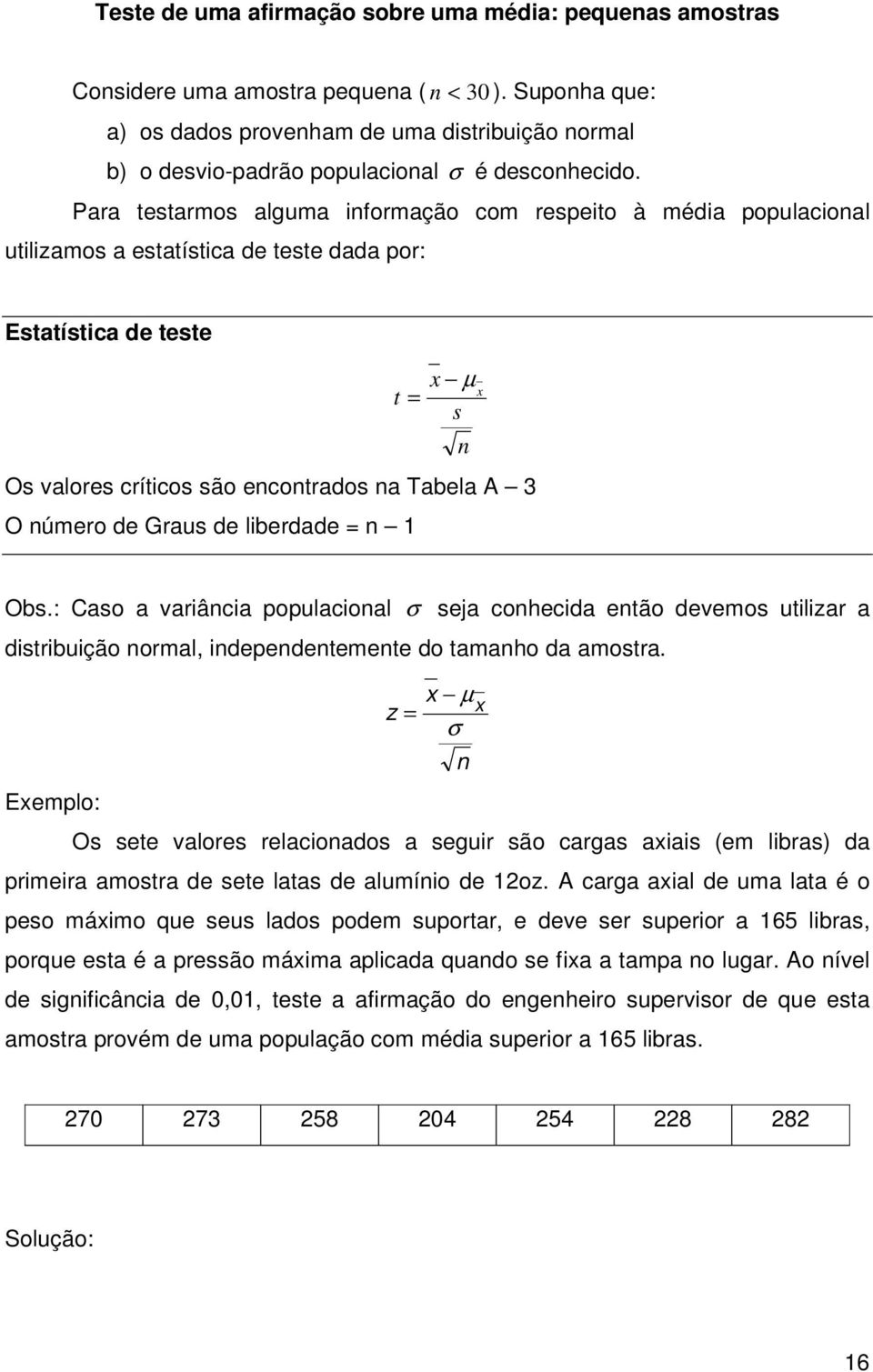 lberdade Obs.: Caso a varâca populacoal σ seja cohecda etão devemos utlzar a dstrbução ormal, depedetemete do tamaho da amostra.