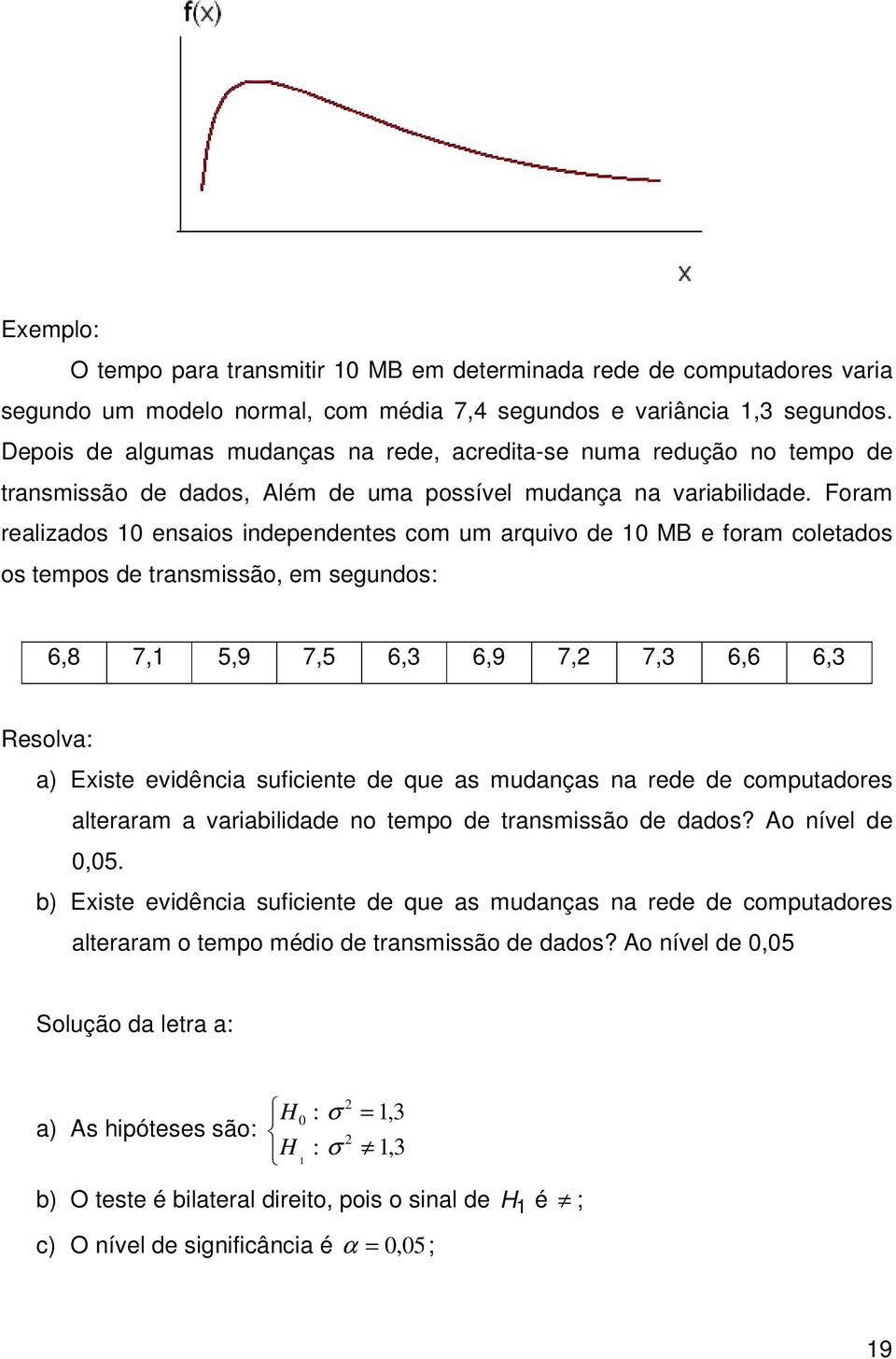 Foram realzados 0 esaos depedetes com um arquvo de 0 MB e foram coletados os tempos de trasmssão, em segudos: 6,8 7, 5,9 7,5 6,3 6,9 7, 7,3 6,6 6,3 Resolva: a) Este evdêca sufcete de que as mudaças a