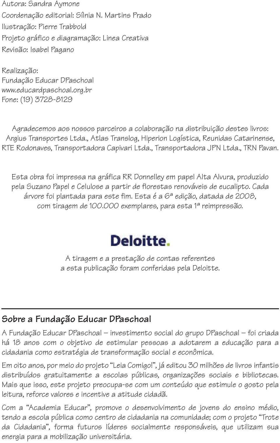 br Fone: (19) 3728-8129 Agradecemos aos nossos parceiros a colaboração na distribuição destes livros: Argius Transportes Ltda.