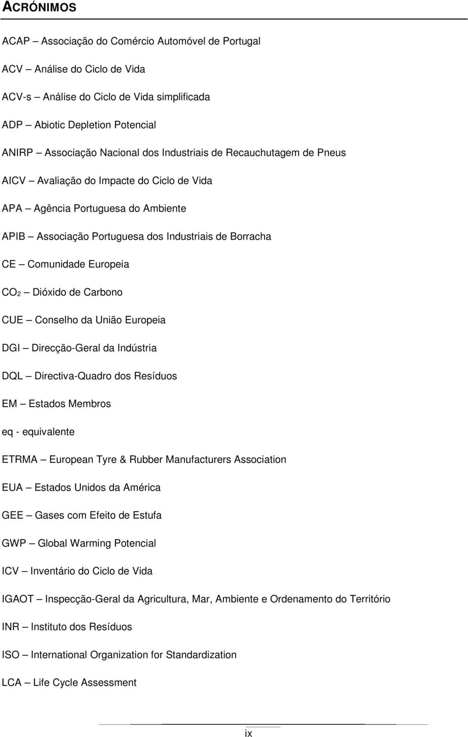 Dióxido de Carbono CUE Conselho da União Europeia DGI Direcção-Geral da Indústria DQL Directiva-Quadro dos Resíduos EM Estados Membros eq - equivalente ETRMA European Tyre & Rubber Manufacturers