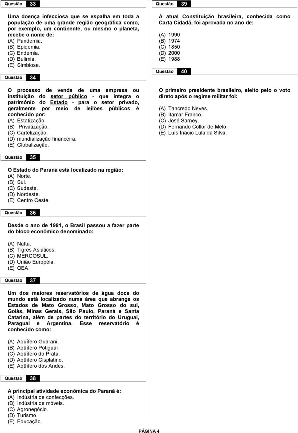 Questão 34 O processo de venda de uma empresa ou instituição do setor público - que integra o patrimônio do Estado - para o setor privado, geralmente por meio de leilões públicos é conhecido por: (A)