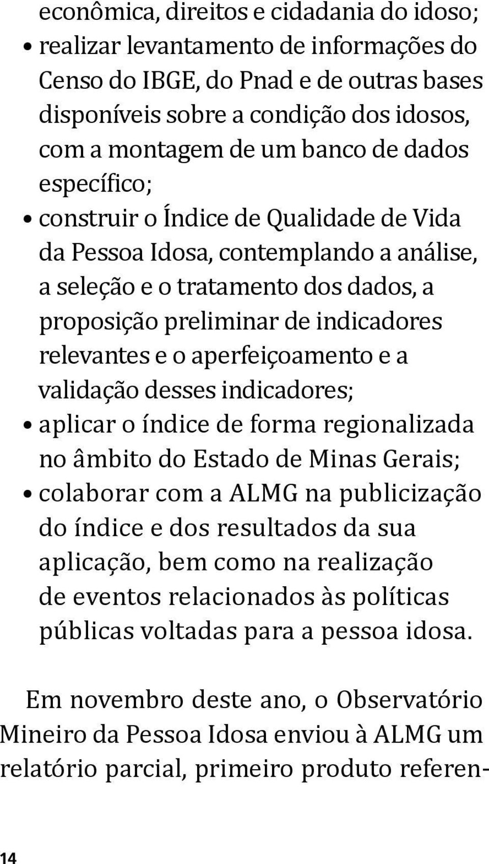 e a validação desses indicadores; aplicar o índice de forma regionalizada no âmbito do Estado de Minas Gerais; colaborar com a ALMG na publicização do índice e dos resultados da sua aplicação, bem