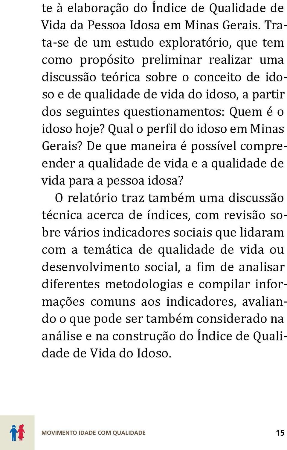 Quem é o idoso hoje? Qual o perfil do idoso em Minas Gerais? De que maneira é possível compreender a qualidade de vida e a qualidade de vida para a pessoa idosa?