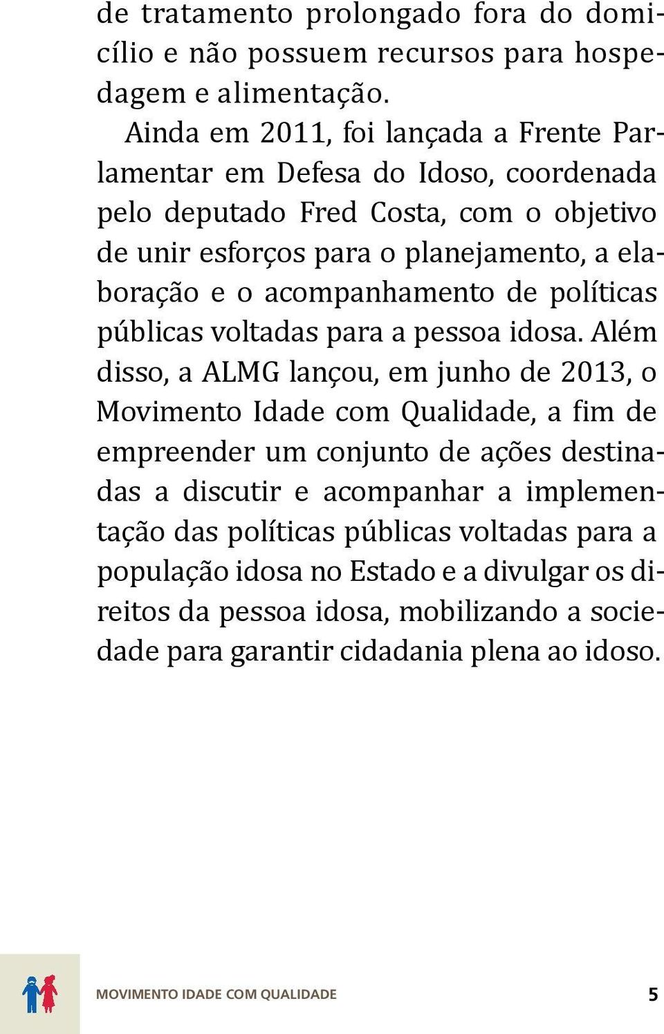 acompanhamento de políticas públicas voltadas para a pessoa idosa.