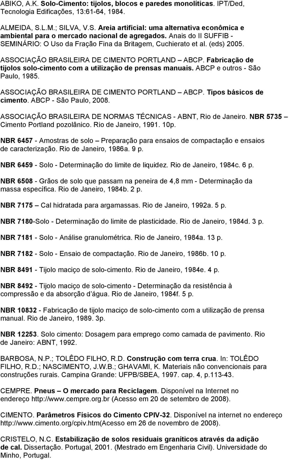 Fabricação de tijolos solo-cimento com a utilização de prensas manuais. ABCP e outros - São Paulo, 1985. ASSOCIAÇÃO BRASILEIRA DE CIMENTO PORTLAND ABCP. Tipos básicos de cimento.