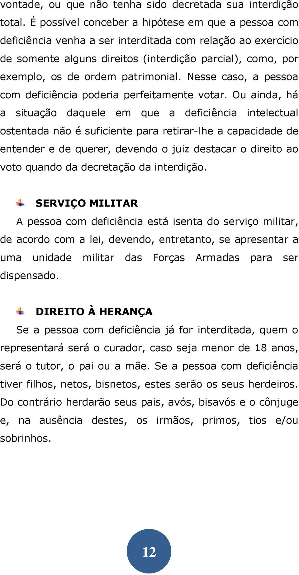 patrimonial. Nesse caso, a pessoa com deficiência poderia perfeitamente votar.