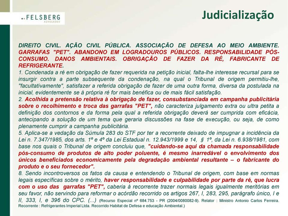 Condenada a ré em obrigação de fazer requerida na petição inicial, falta-lhe interesse recursal para se insurgir contra a parte subsequente da condenação, na qual o Tribunal de origem permitiu-lhe,