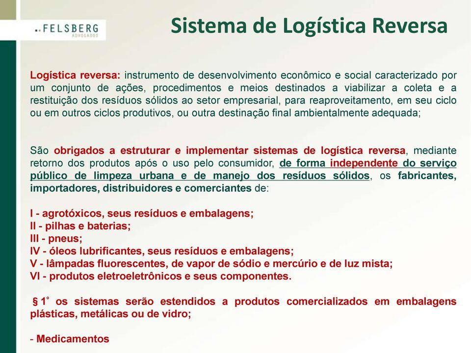 estruturar e implementar sistemas de logística reversa, mediante retorno dos produtos após o uso pelo consumidor, de forma independente do serviço público de limpeza urbana e de manejo dos resíduos